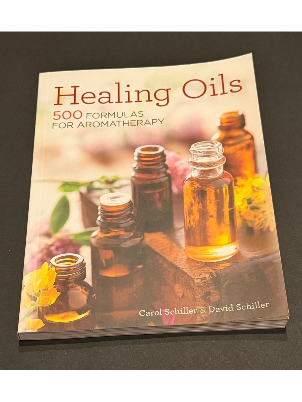 Healing Oils: 500 Formulas for Aromatherapy by Carol Schiller & David Schiller